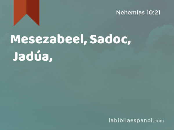 Mesezabeel, Sadoc, Jadúa, - Nehemias 10:21