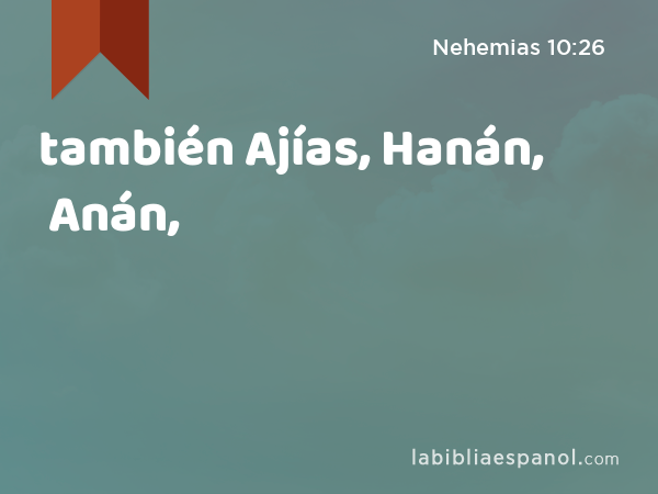 también Ajías, Hanán, Anán, - Nehemias 10:26
