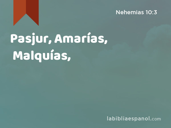 Pasjur, Amarías, Malquías, - Nehemias 10:3