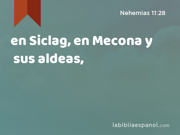 en Siclag, en Mecona y sus aldeas, - Nehemias 11:28