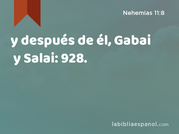 y después de él, Gabai y Salai: 928. - Nehemias 11:8