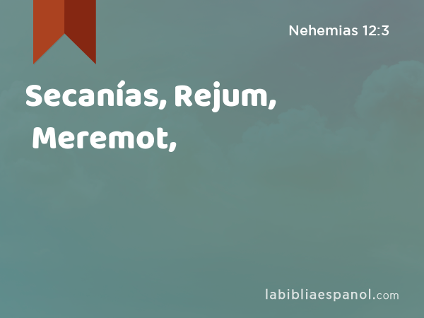 Secanías, Rejum, Meremot, - Nehemias 12:3