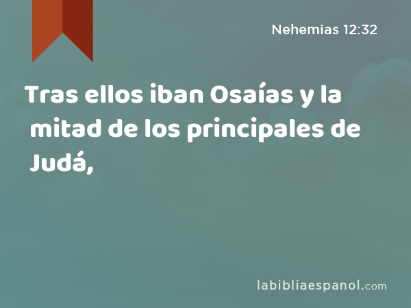 Tras ellos iban Osaías y la mitad de los principales de Judá, - Nehemias 12:32