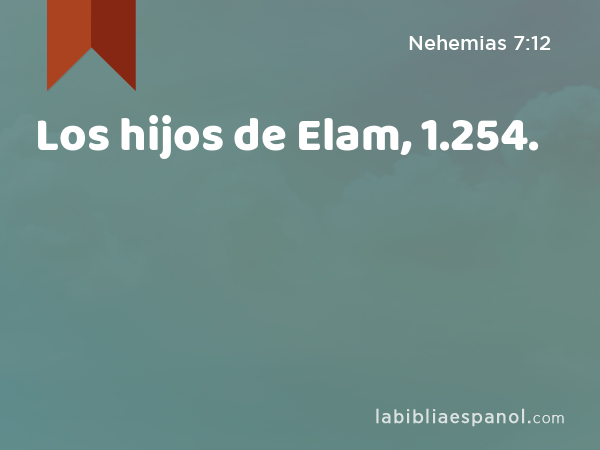 Los hijos de Elam, 1.254. - Nehemias 7:12