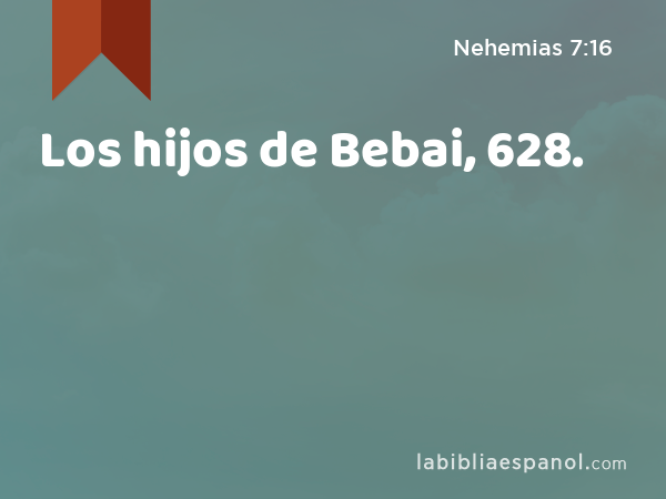Los hijos de Bebai, 628. - Nehemias 7:16