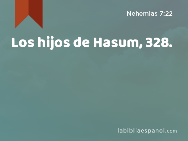 Los hijos de Hasum, 328. - Nehemias 7:22