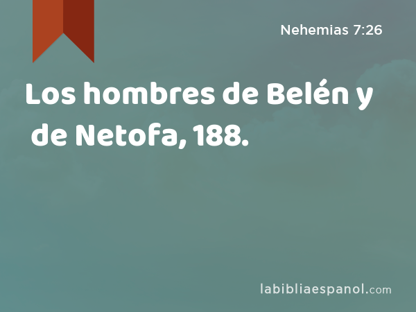 Los hombres de Belén y de Netofa, 188. - Nehemias 7:26