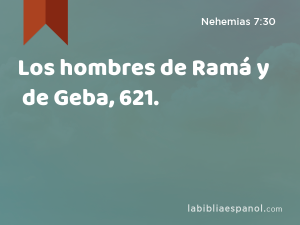 Los hombres de Ramá y de Geba, 621. - Nehemias 7:30