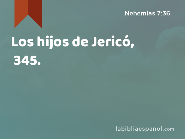 Los hijos de Jericó, 345. - Nehemias 7:36