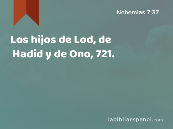 Los hijos de Lod, de Hadid y de Ono, 721. - Nehemias 7:37