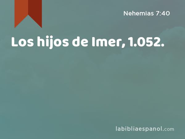 Los hijos de Imer, 1.052. - Nehemias 7:40