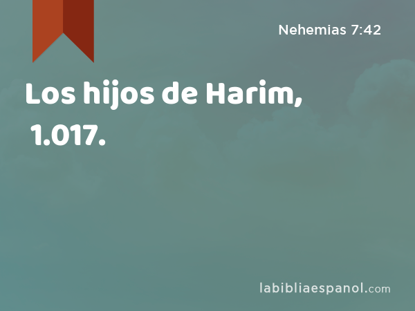 Los hijos de Harim, 1.017. - Nehemias 7:42