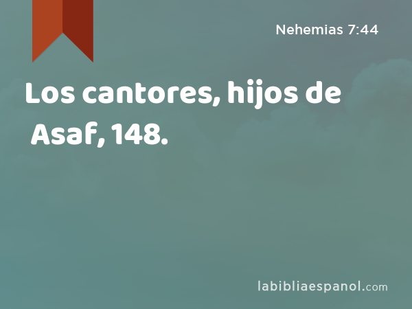 Los cantores, hijos de Asaf, 148. - Nehemias 7:44