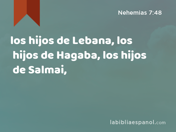 los hijos de Lebana, los hijos de Hagaba, los hijos de Salmai, - Nehemias 7:48