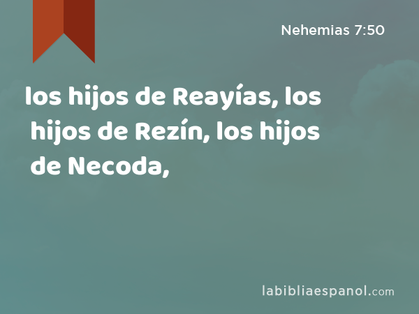 los hijos de Reayías, los hijos de Rezín, los hijos de Necoda, - Nehemias 7:50