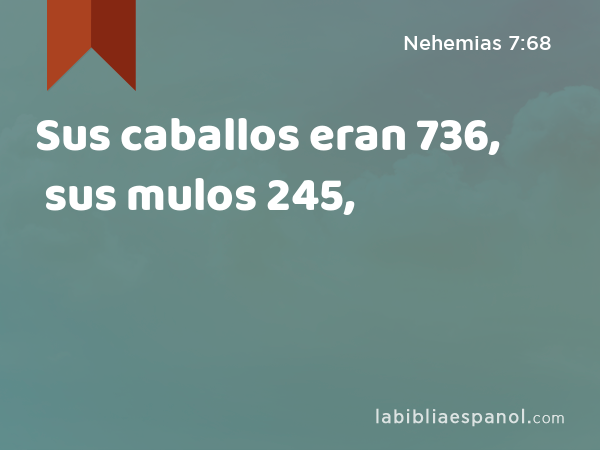 Sus caballos eran 736, sus mulos 245, - Nehemias 7:68