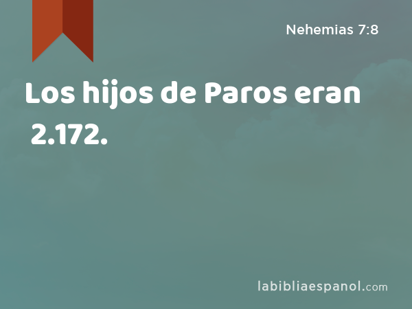 Los hijos de Paros eran 2.172. - Nehemias 7:8