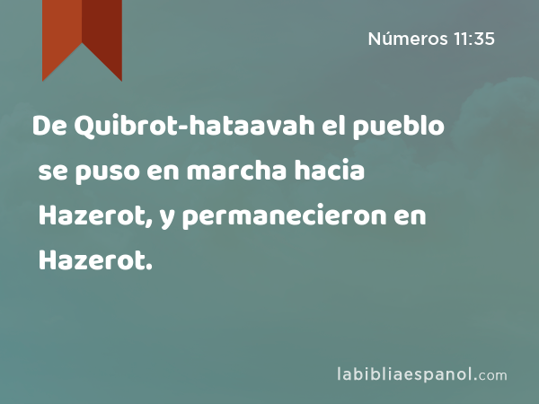 De Quibrot-hataavah el pueblo se puso en marcha hacia Hazerot, y permanecieron en Hazerot. - Números 11:35