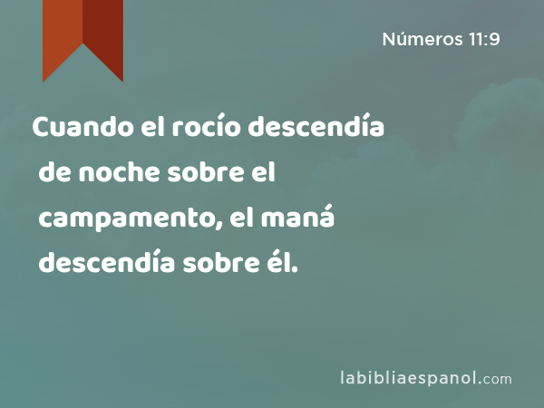 Cuando el rocío descendía de noche sobre el campamento, el maná descendía sobre él. - Números 11:9