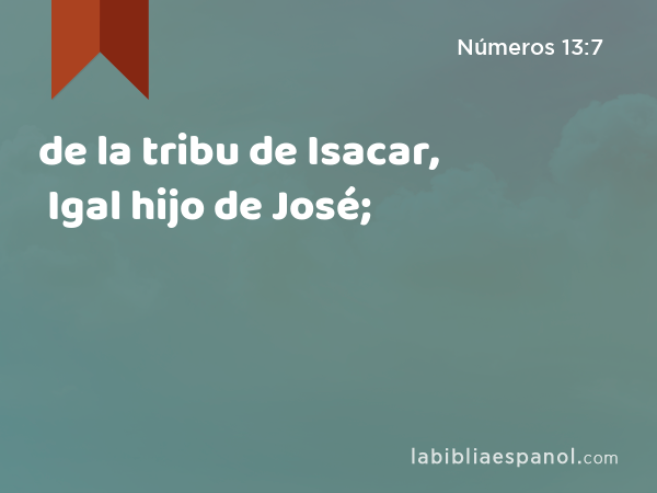 de la tribu de Isacar, Igal hijo de José; - Números 13:7