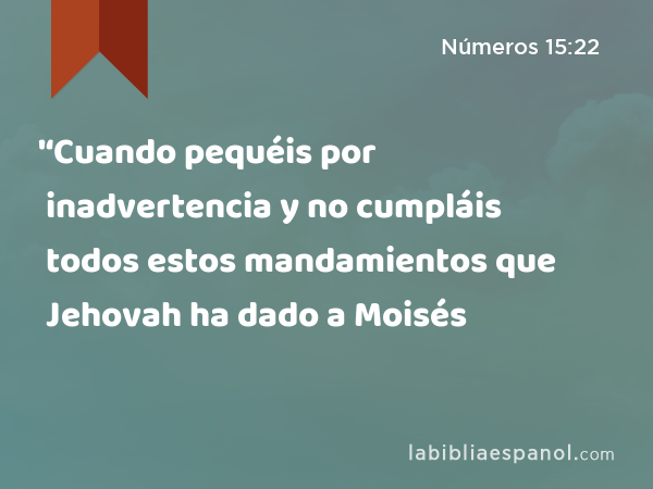 '‘Cuando pequéis por inadvertencia y no cumpláis todos estos mandamientos que Jehovah ha dado a Moisés - Números 15:22