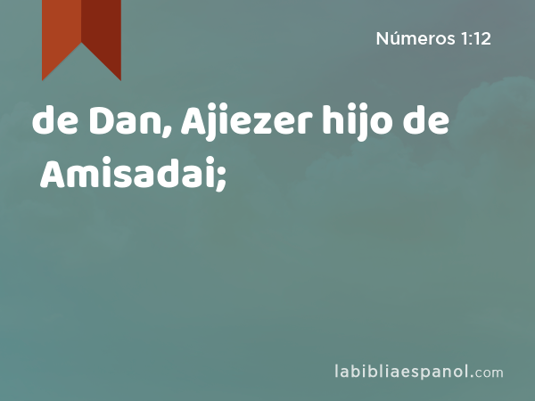 de Dan, Ajiezer hijo de Amisadai; - Números 1:12