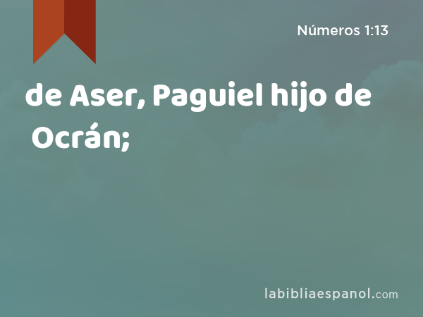 de Aser, Paguiel hijo de Ocrán; - Números 1:13