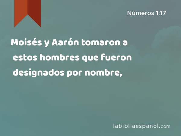 Moisés y Aarón tomaron a estos hombres que fueron designados por nombre, - Números 1:17