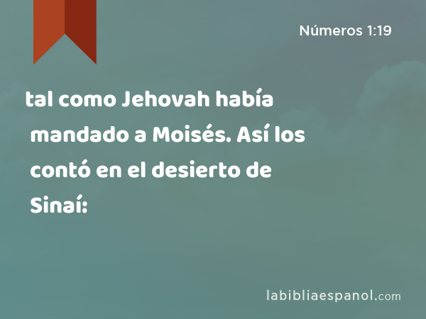 tal como Jehovah había mandado a Moisés. Así los contó en el desierto de Sinaí: - Números 1:19