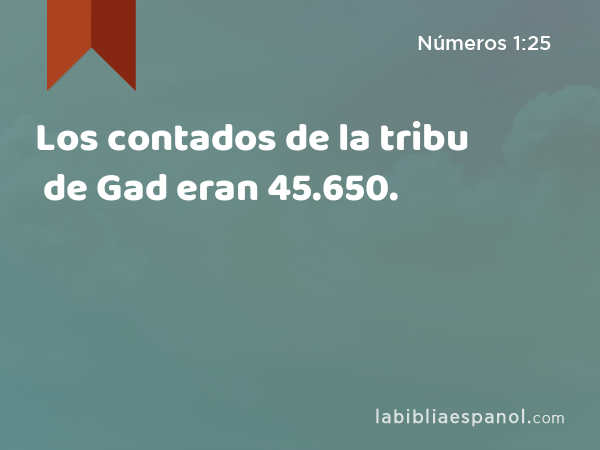 Los contados de la tribu de Gad eran 45.650. - Números 1:25
