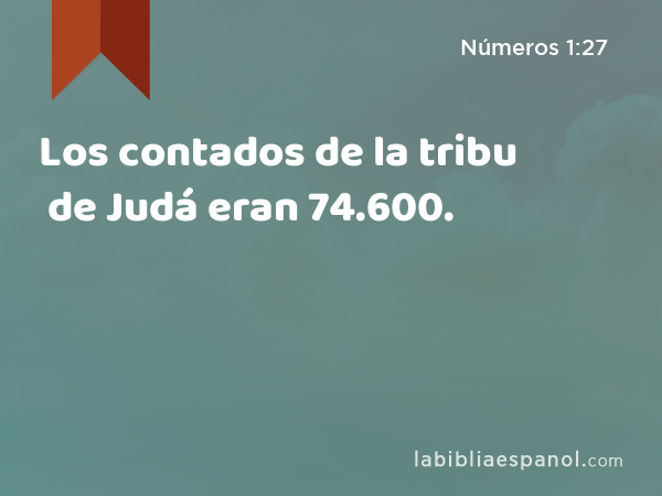 Los contados de la tribu de Judá eran 74.600. - Números 1:27