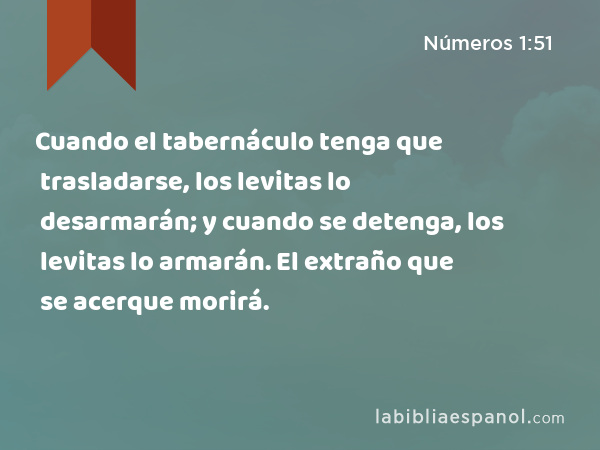 Cuando el tabernáculo tenga que trasladarse, los levitas lo desarmarán; y cuando se detenga, los levitas lo armarán. El extraño que se acerque morirá. - Números 1:51