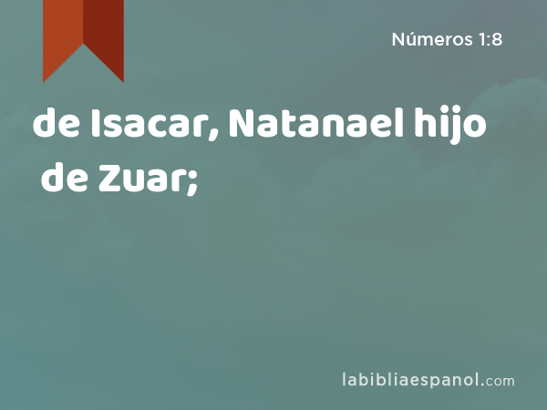 de Isacar, Natanael hijo de Zuar; - Números 1:8