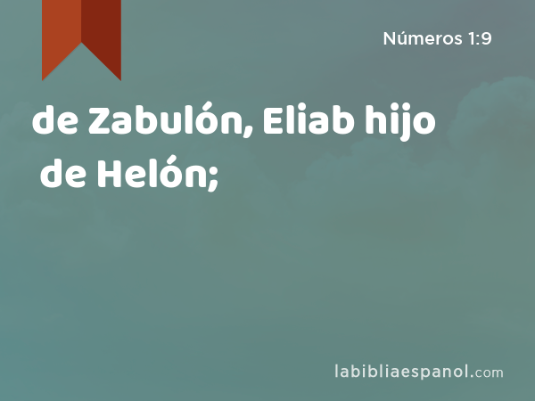 de Zabulón, Eliab hijo de Helón; - Números 1:9