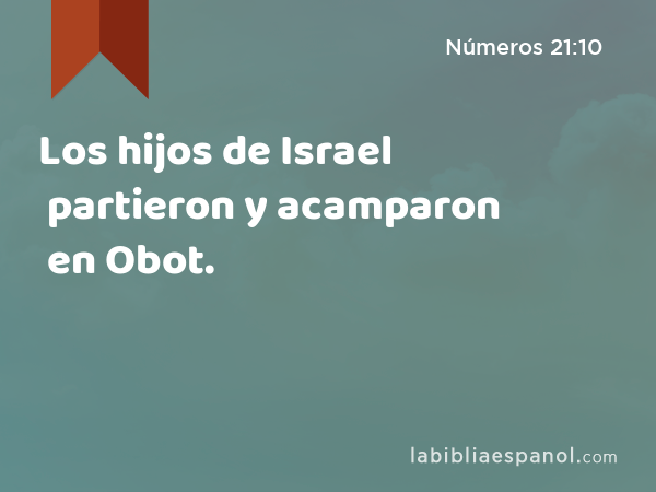 Los hijos de Israel partieron y acamparon en Obot. - Números 21:10