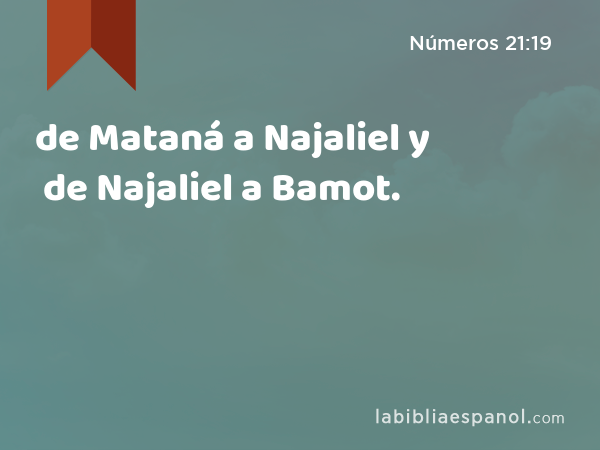 de Mataná a Najaliel y de Najaliel a Bamot. - Números 21:19