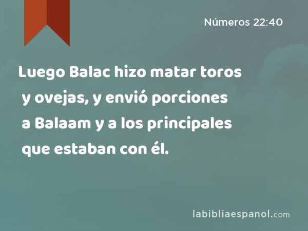 Luego Balac hizo matar toros y ovejas, y envió porciones a Balaam y a los principales que estaban con él. - Números 22:40