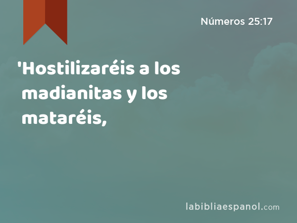 'Hostilizaréis a los madianitas y los mataréis, - Números 25:17