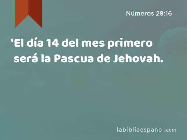 'El día 14 del mes primero será la Pascua de Jehovah. - Números 28:16