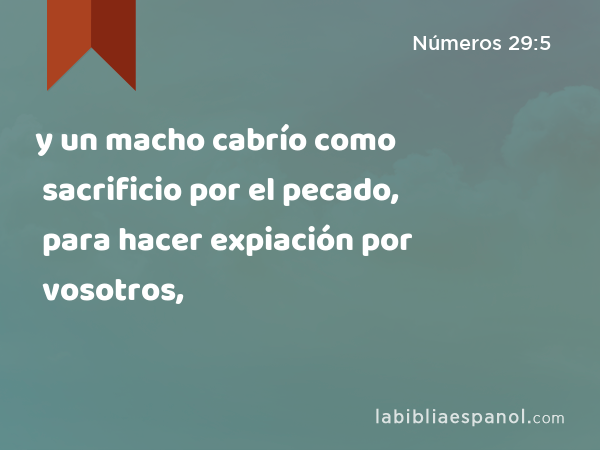 y un macho cabrío como sacrificio por el pecado, para hacer expiación por vosotros, - Números 29:5