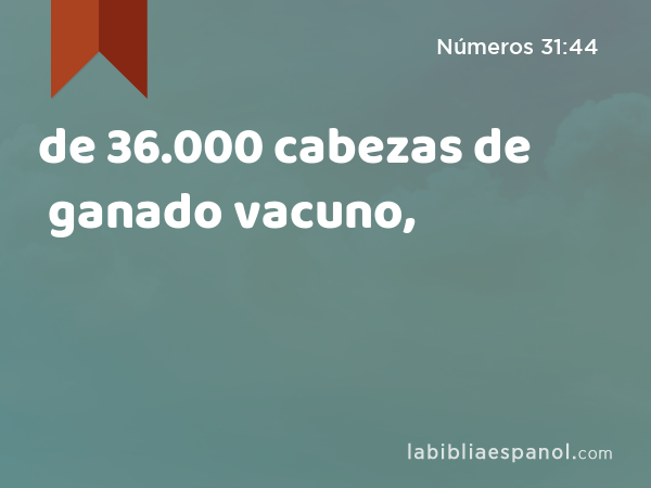 de 36.000 cabezas de ganado vacuno, - Números 31:44