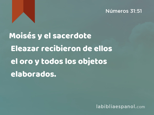 Moisés y el sacerdote Eleazar recibieron de ellos el oro y todos los objetos elaborados. - Números 31:51