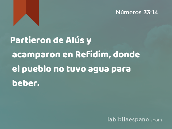 Partieron de Alús y acamparon en Refidim, donde el pueblo no tuvo agua para beber. - Números 33:14