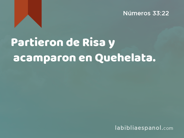 Partieron de Risa y acamparon en Quehelata. - Números 33:22