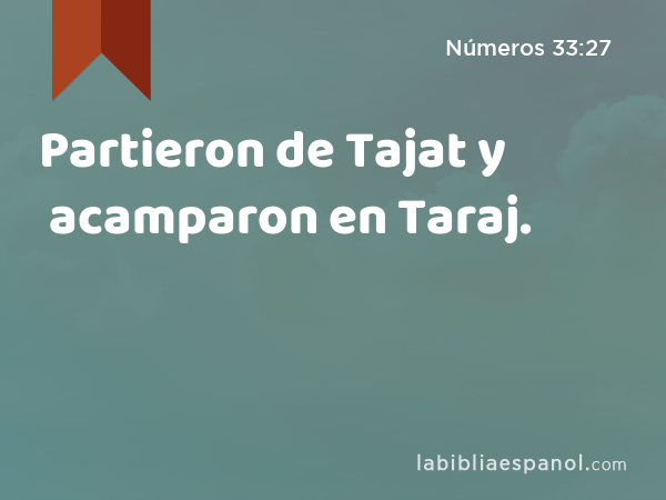 Partieron de Tajat y acamparon en Taraj. - Números 33:27