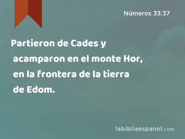 Partieron de Cades y acamparon en el monte Hor, en la frontera de la tierra de Edom. - Números 33:37
