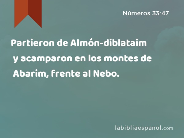 Partieron de Almón-diblataim y acamparon en los montes de Abarim, frente al Nebo. - Números 33:47