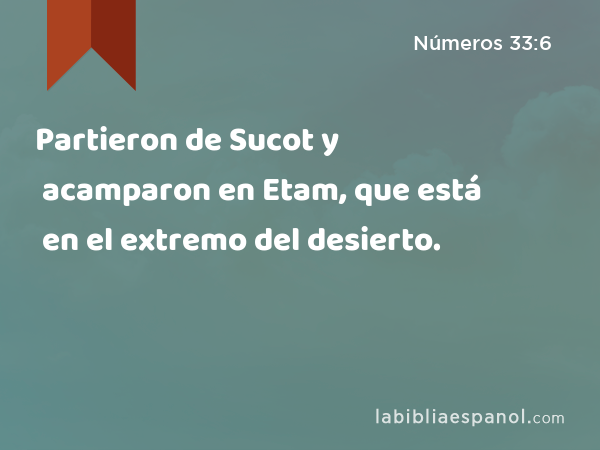 Partieron de Sucot y acamparon en Etam, que está en el extremo del desierto. - Números 33:6