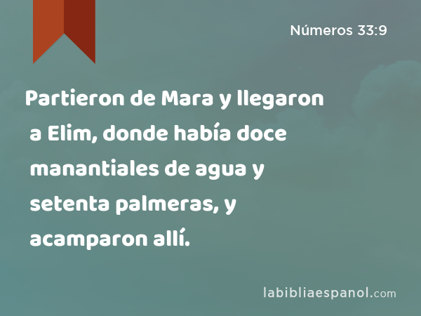 Partieron de Mara y llegaron a Elim, donde había doce manantiales de agua y setenta palmeras, y acamparon allí. - Números 33:9