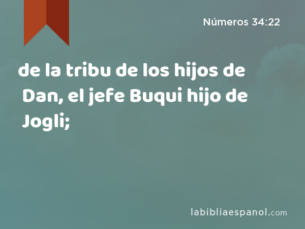 de la tribu de los hijos de Dan, el jefe Buqui hijo de Jogli; - Números 34:22